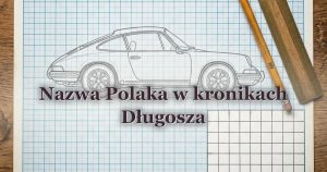 Nazwa Polaka w kronikach Długosza