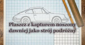 Płaszcz z kapturem noszony dawniej jako strój podróżny