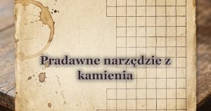 Pradawne narzędzie z kamienia