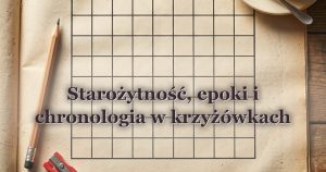 Starożytność, epoki i chronologia w krzyżówkach