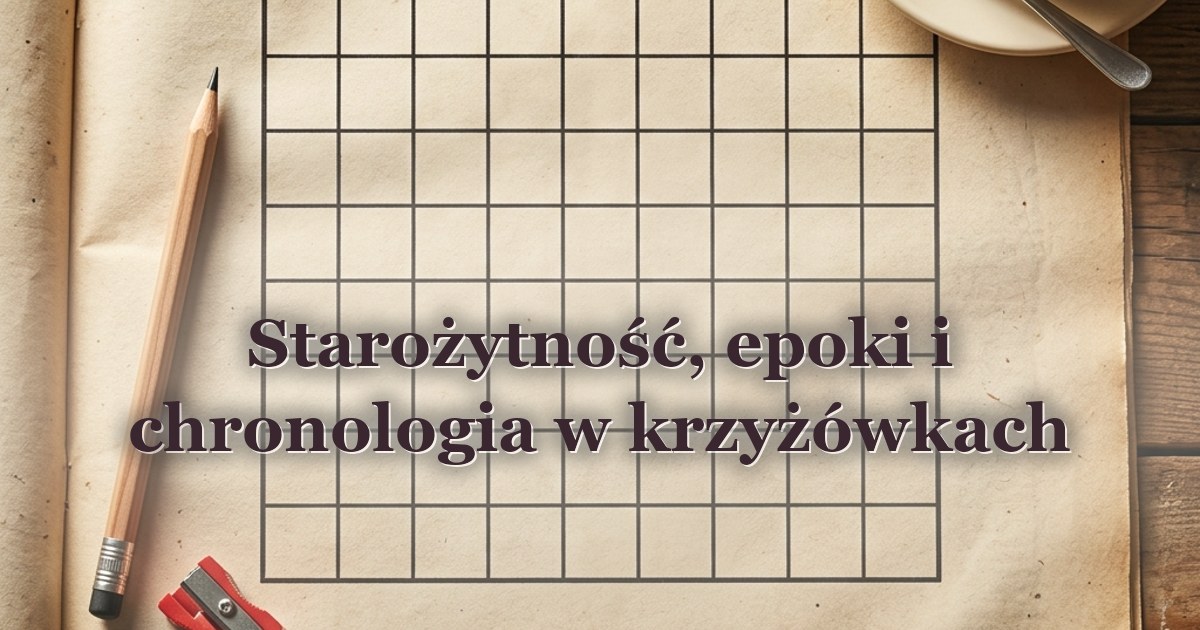 Starożytność, epoki i chronologia w krzyżówkach