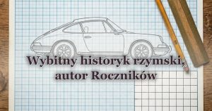 Wybitny historyk rzymski, autor Roczników
